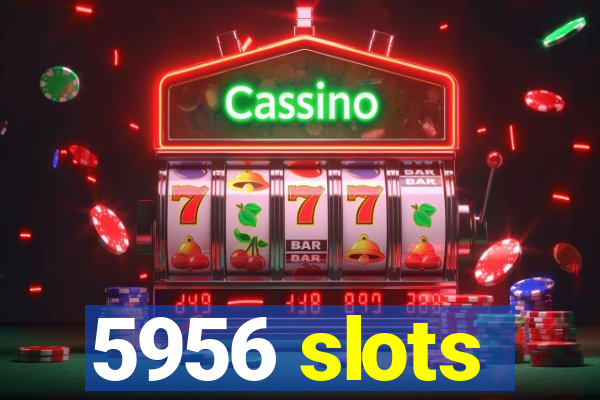 5956 slots